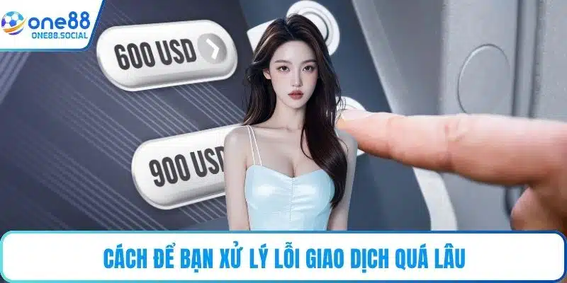 Cách để bạn xử lý lỗi giao dịch quá lâu