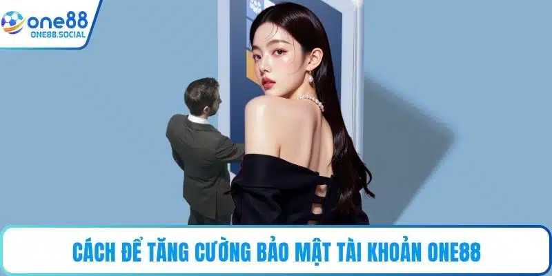 Cách để tăng cường bảo mật tài khoản ONE88