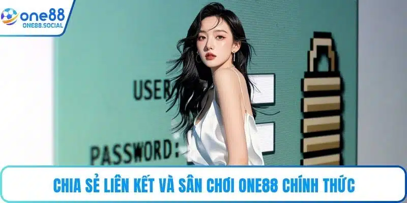 Chia sẻ liên kết và sân chơi ONE88 chính thức