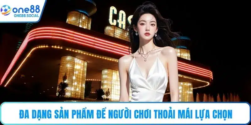 Đa dạng sản phẩm để người chơi thoải mái lựa chọn