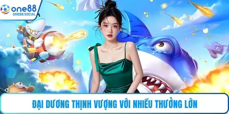 Đại dương thịnh vượng với nhiều thưởng lớn