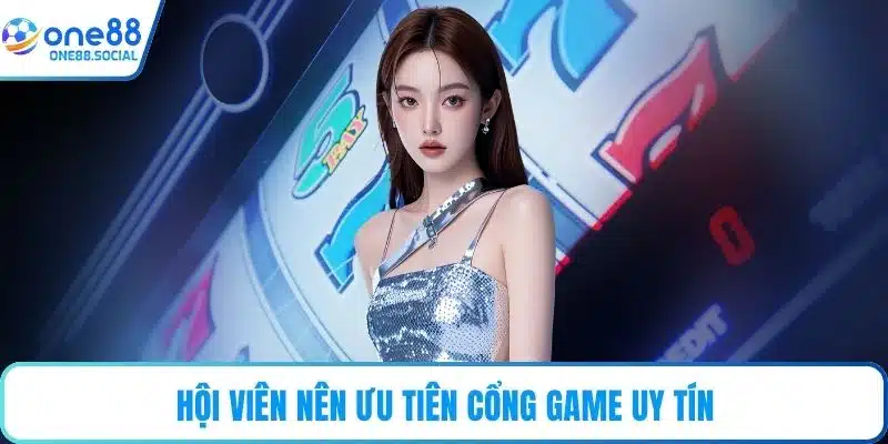 Hội viên nên ưu tiên cổng game uy tín