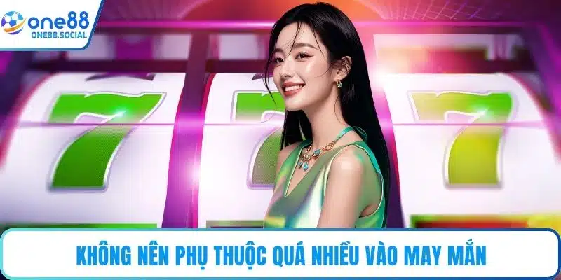 Không nên phụ thuộc quá nhiều vào may mắn