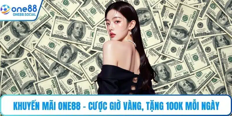 Khuyến mãi ONE88 - Cược giờ vàng, tặng 100K mỗi ngày