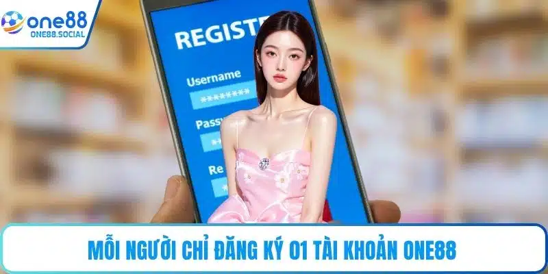 Mỗi người chỉ đăng ký 01 tài khoản ONE88