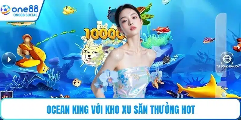 Ocean King với kho xu săn thưởng hot