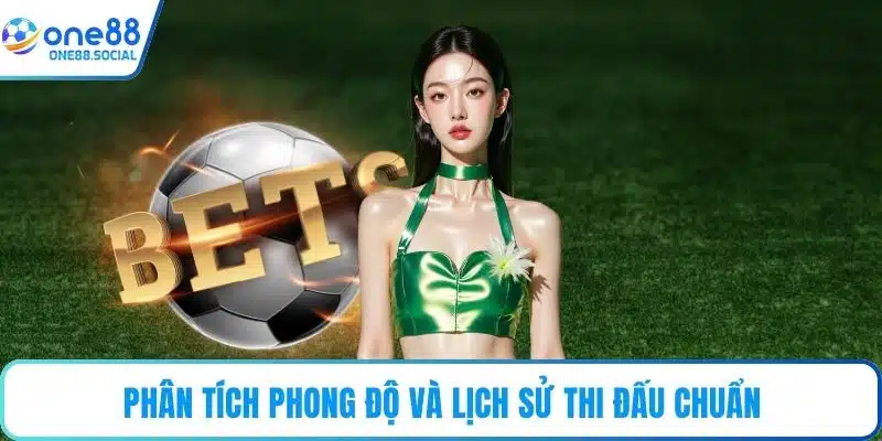 Phân tích phong độ và lịch sử thi đấu chuẩn
