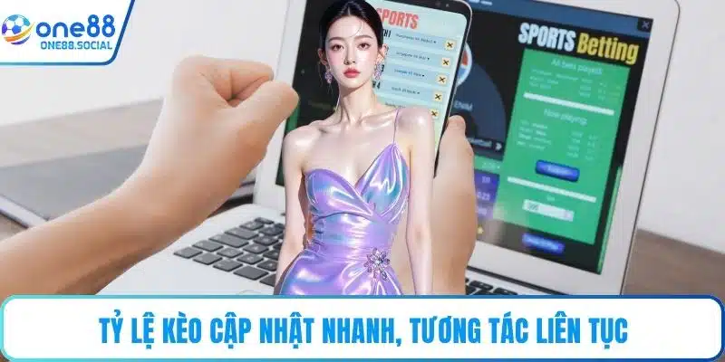 Tỷ lệ kèo cập nhật nhanh, tương tác liên tục
