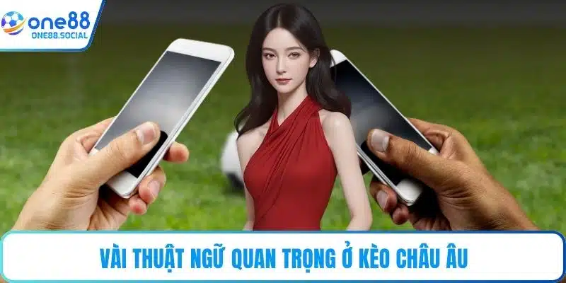 Vài thuật ngữ quan trọng ở kèo châu Âu