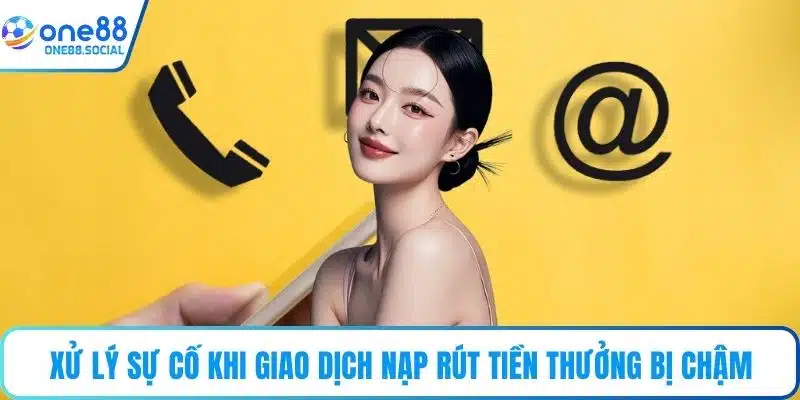 Xử lý sự cố khi giao dịch nạp rút tiền thưởng bị chậm